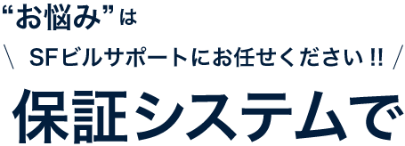 “お悩み”はSFビルサポートにお任せください!!保証システムで